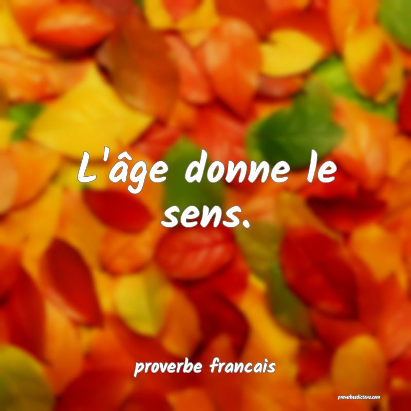 L'âge donne le sens.