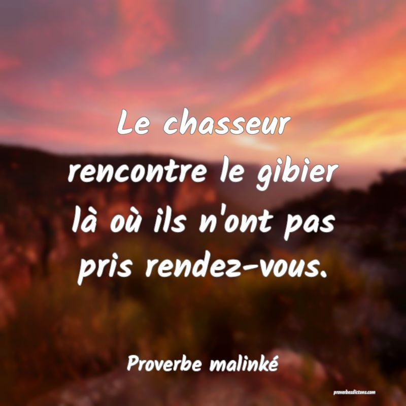 Le chasseur rencontre le gibier là où ils n'ont pas pris rendez-vous.