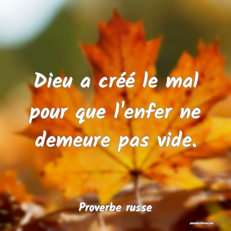 Dieu a créé le mal pour que l'enfer ne demeure pas vide.