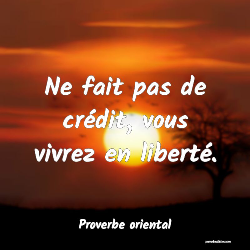 Ne fait pas de crédit, vous vivrez en liberté.
