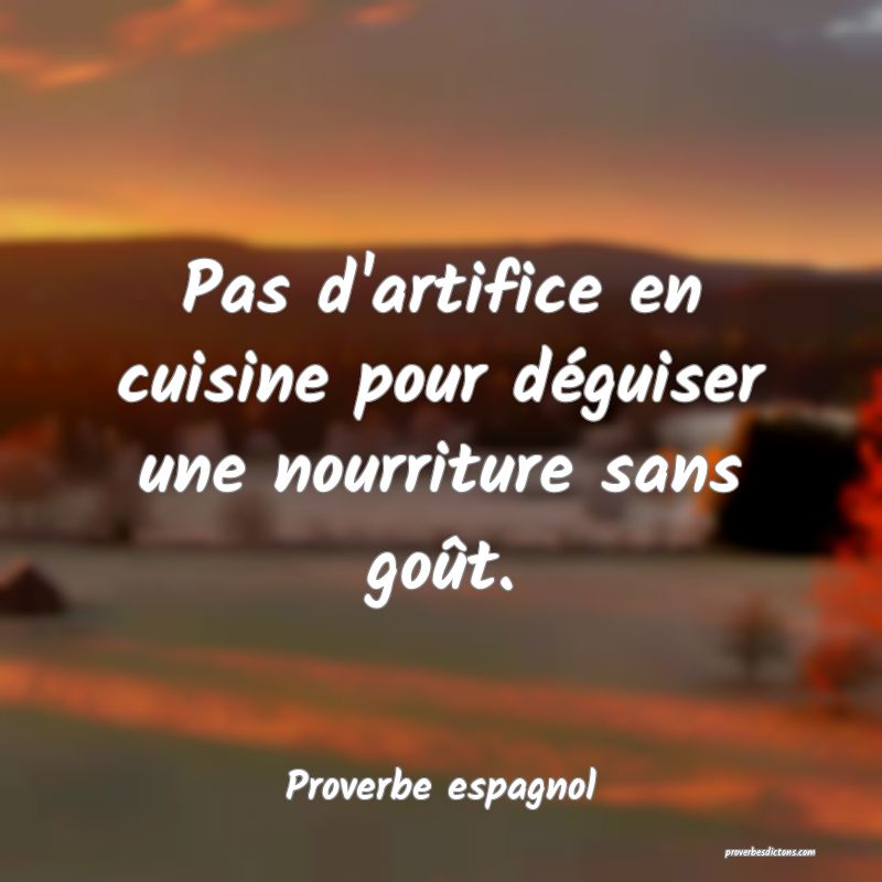 Pas d'artifice en cuisine pour déguiser une nourriture sans goût.