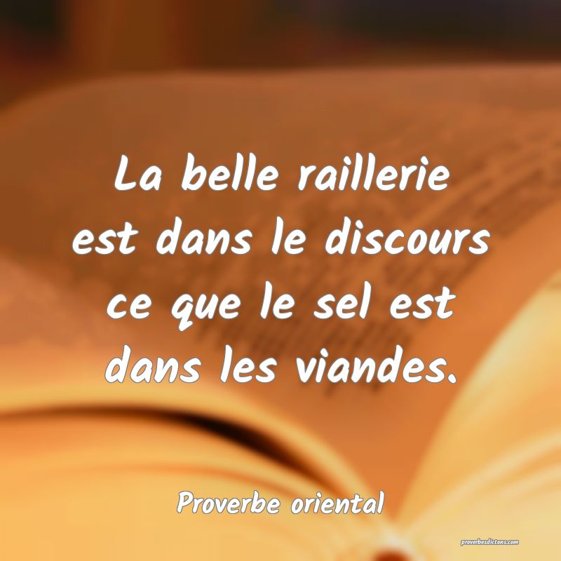 La belle raillerie est dans le discours ce que le sel est dans les viandes.