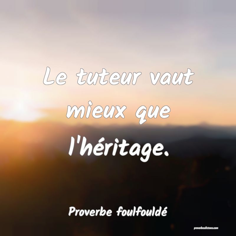 Le tuteur vaut mieux que l'héritage.