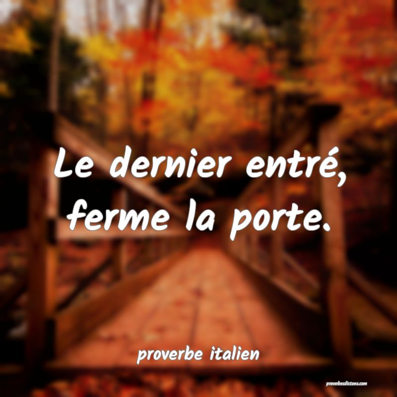  Le dernier entré, ferme la porte.