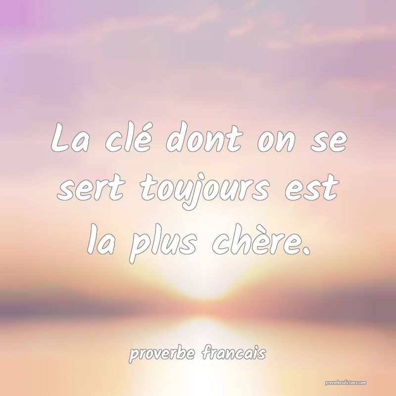 La clé dont on se sert toujours est la plus chère.