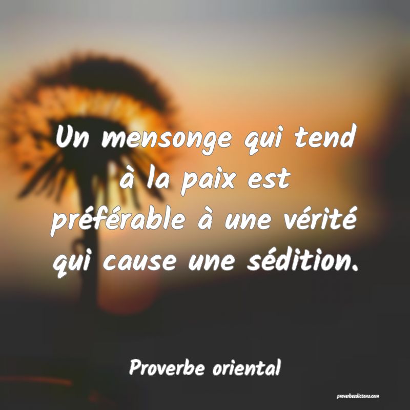 Un mensonge qui tend à la paix est préférable à une vérité qui cause une sédition.
