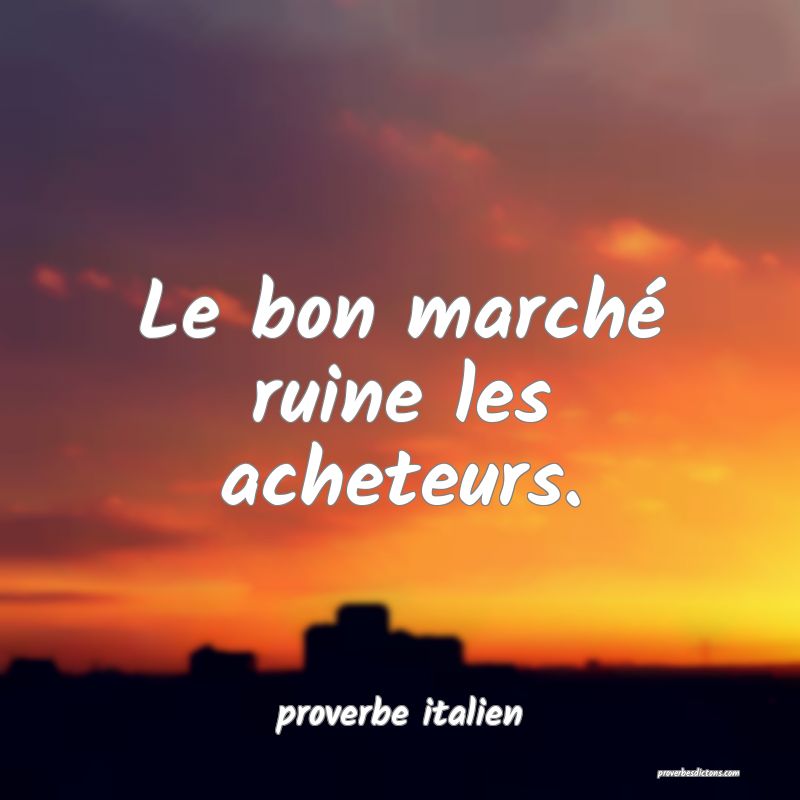  Le bon marché ruine les acheteurs.