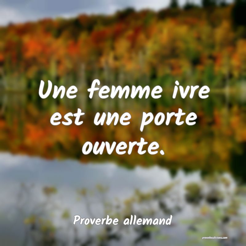 Une femme ivre est une porte ouverte.