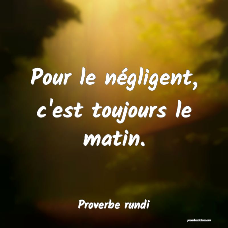 Pour le négligent, c'est toujours le matin.