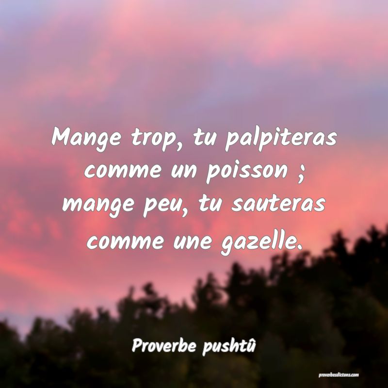 Mange trop, tu palpiteras comme un poisson ; mange peu, tu sauteras comme une gazelle.