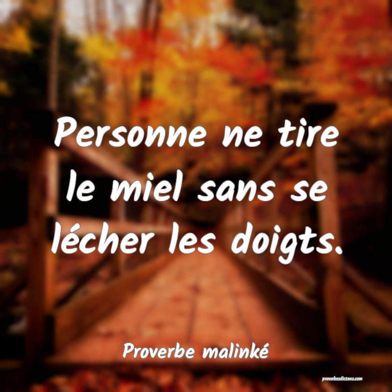 Personne ne tire le miel sans se lécher les doigts.