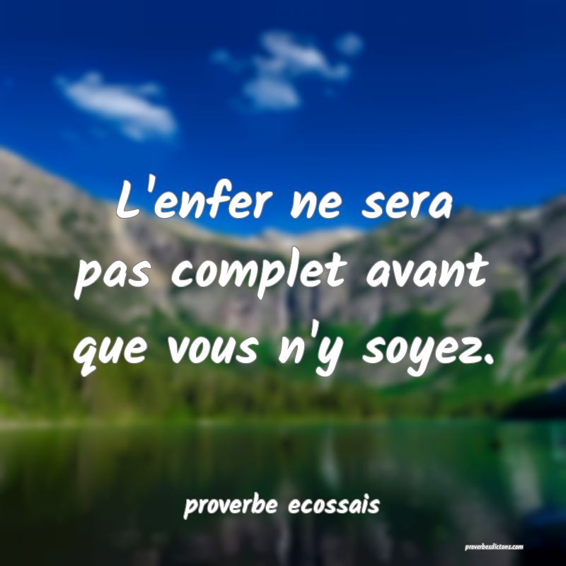 L'enfer ne sera pas complet avant que vous n'y soyez.