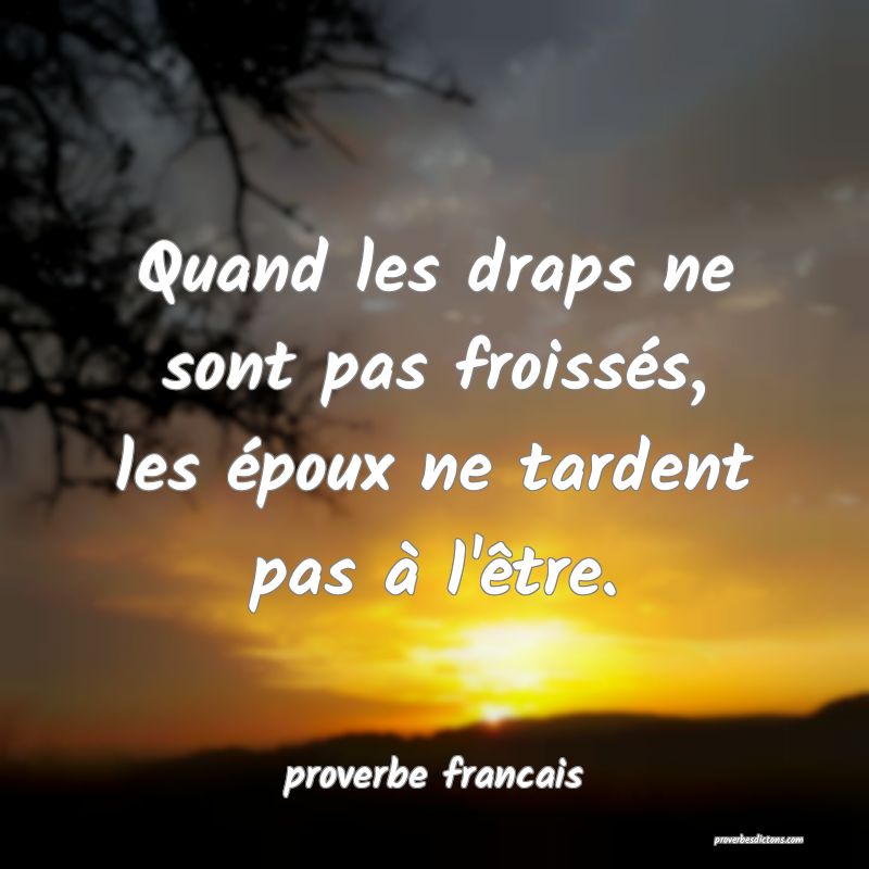 Quand les draps ne sont pas froissés, les époux ne tardent pas à l'être.