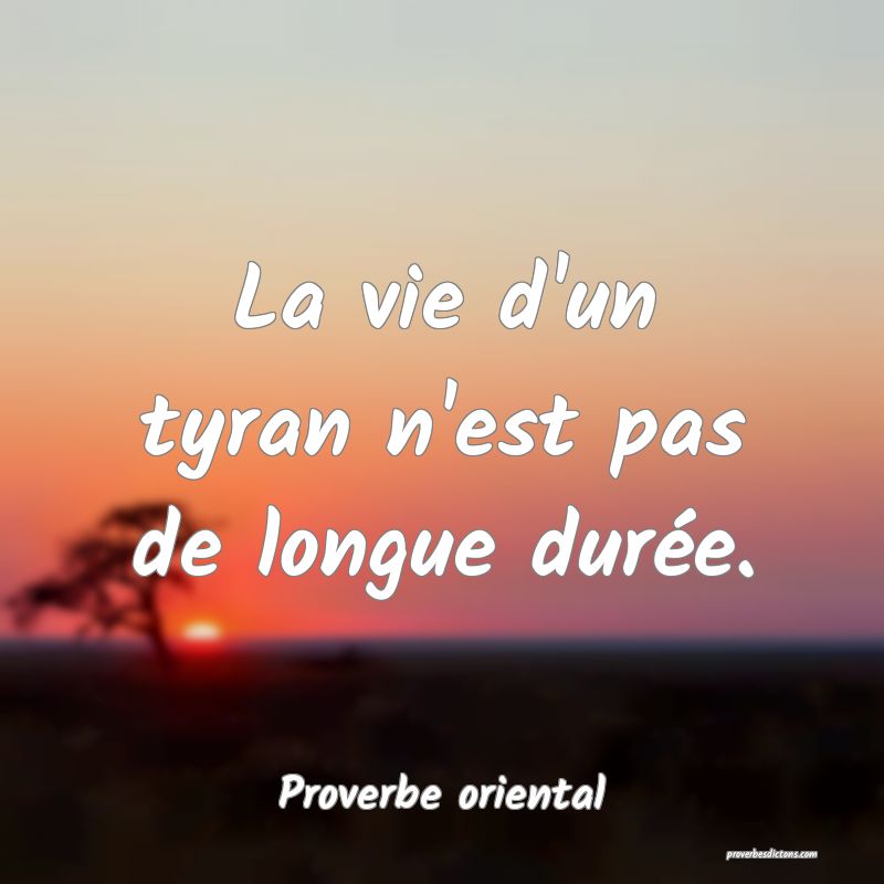 La vie d'un tyran n'est pas de longue durée.
