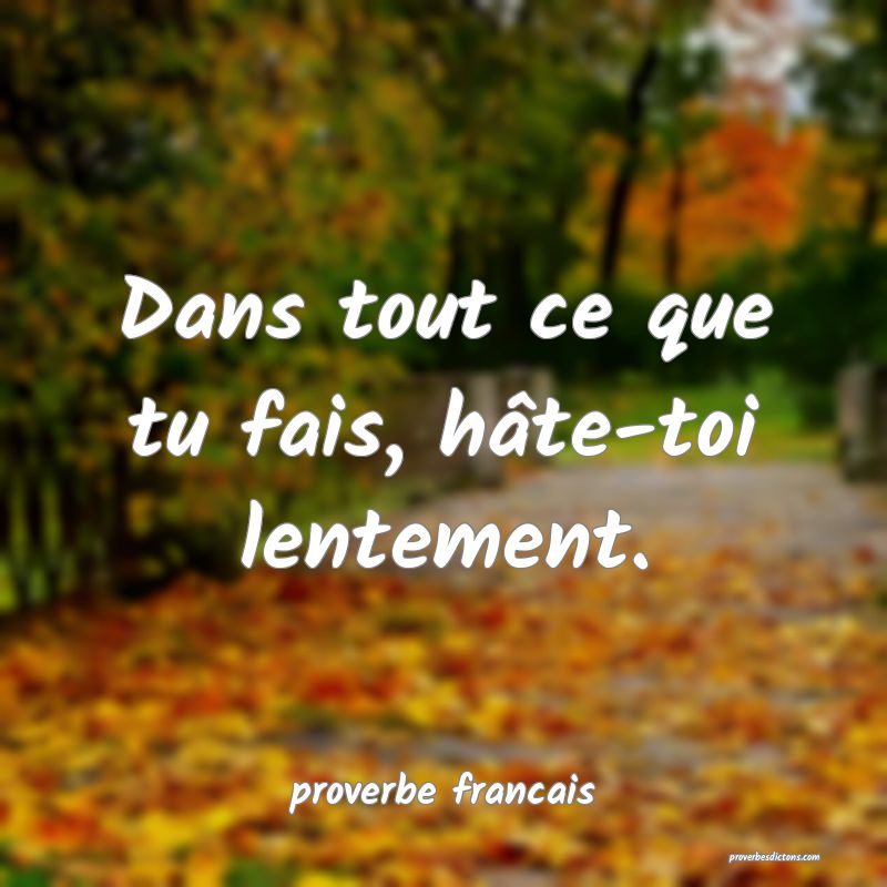 Dans tout ce que tu fais, hâte-toi lentement.