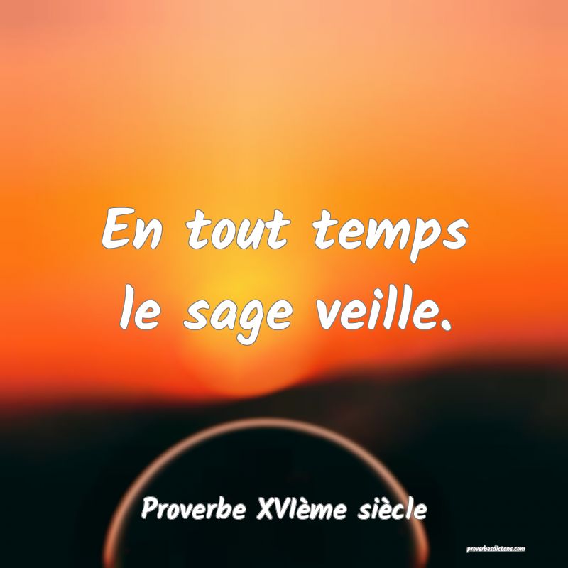 En tout temps le sage veille.