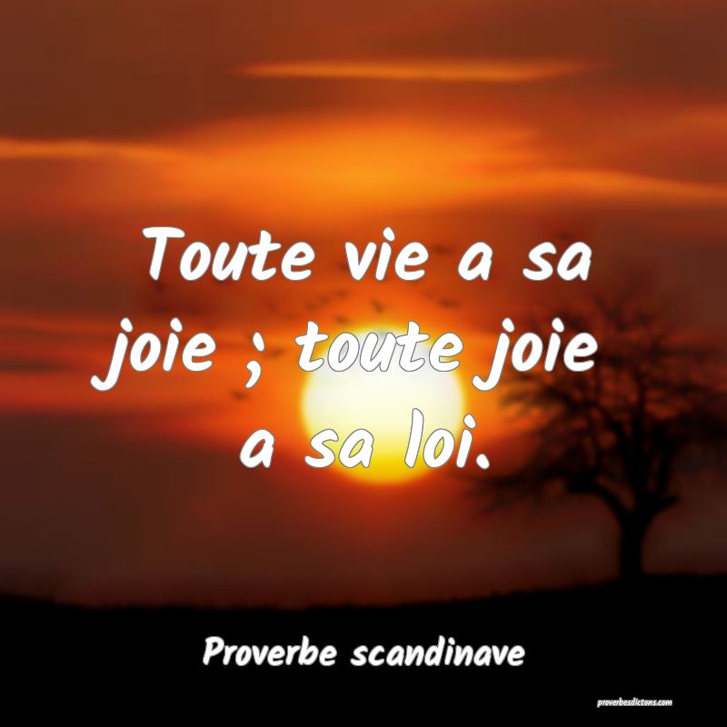 Toute vie a sa joie ; toute joie a sa loi.