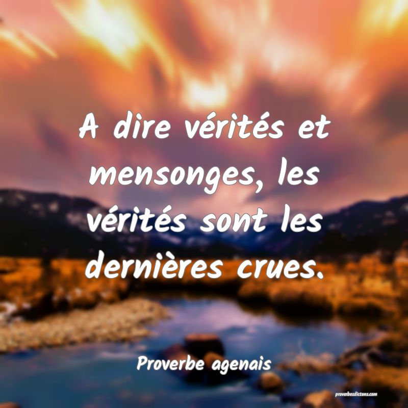 A dire vérités et mensonges, les vérités sont les dernières crues.