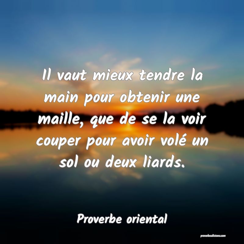 Il vaut mieux tendre la main pour obtenir une maille, que de se la voir couper pour avoir volé un sol ou deux liards.