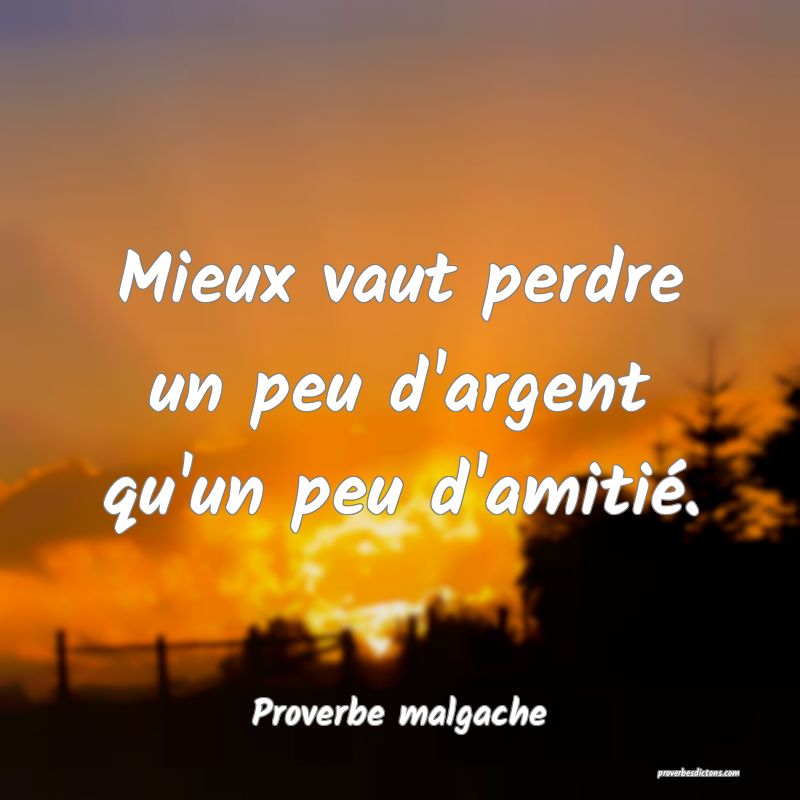 Mieux vaut perdre un peu d'argent qu'un peu d'amitié.