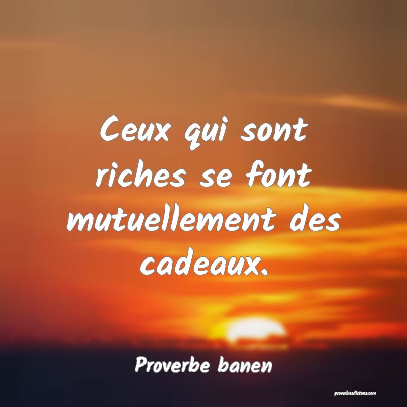 Ceux qui sont riches se font mutuellement des cadeaux.