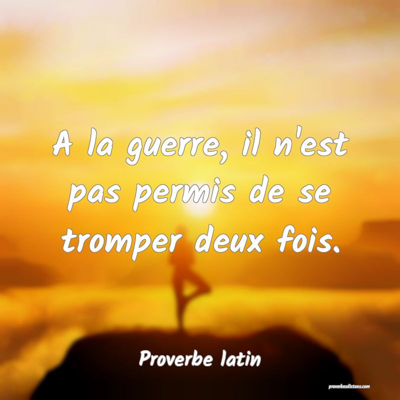 A la guerre, il n'est pas permis de se tromper deux fois.