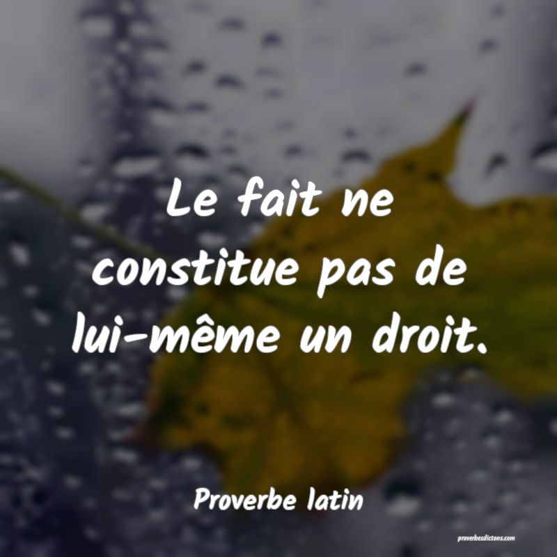 Le fait ne constitue pas de lui-même un droit.