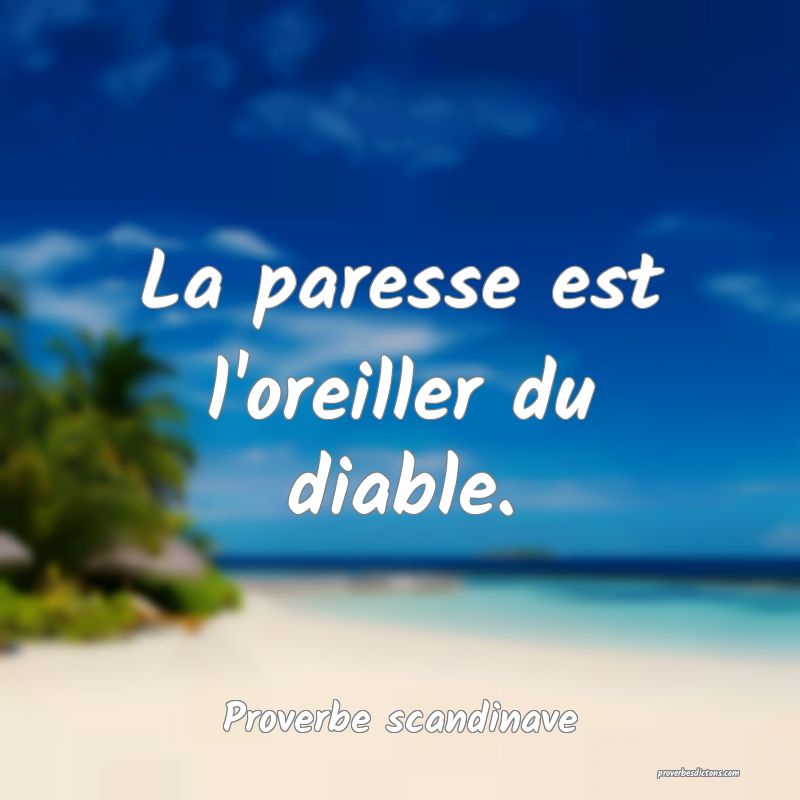 La paresse est l'oreiller du diable.