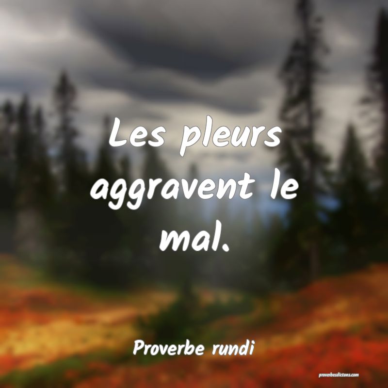 Les pleurs aggravent le mal.