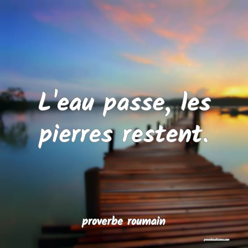 L'eau passe, les pierres restent.