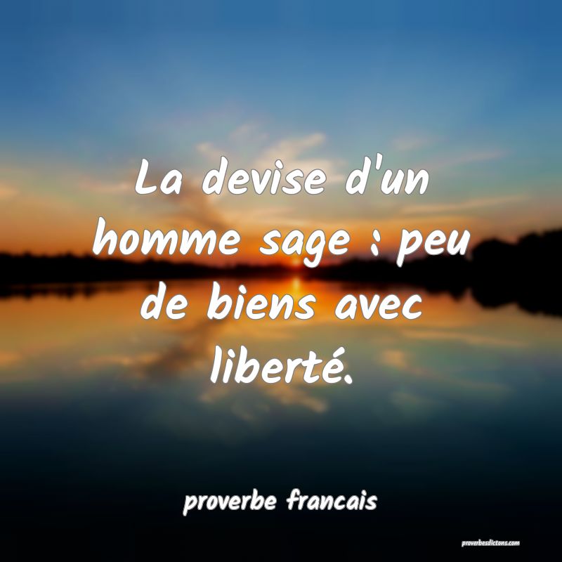 La devise d'un homme sage : peu de biens avec liberté.