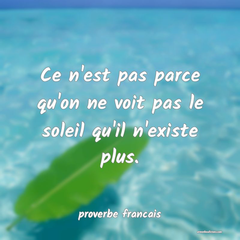 Ce n'est pas parce qu'on ne voit pas le soleil qu'il n'existe plus.