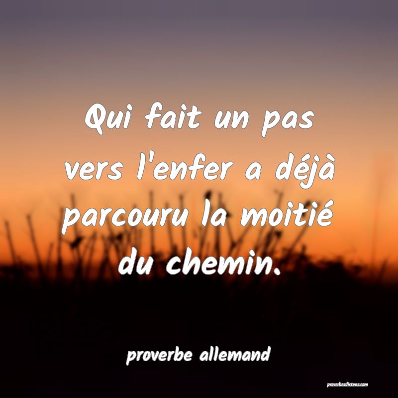 Qui fait un pas vers l'enfer a déjà parcouru la moitié du chemin.