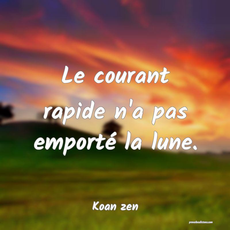 Le courant rapide n'a pas emporté la lune.