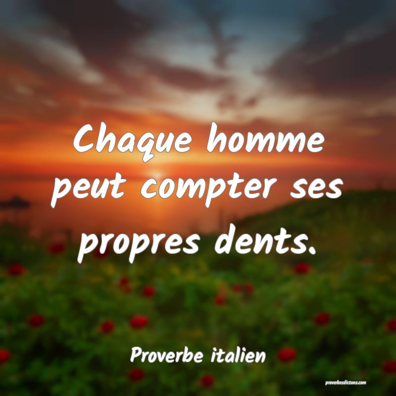 Chaque homme peut compter ses propres dents.