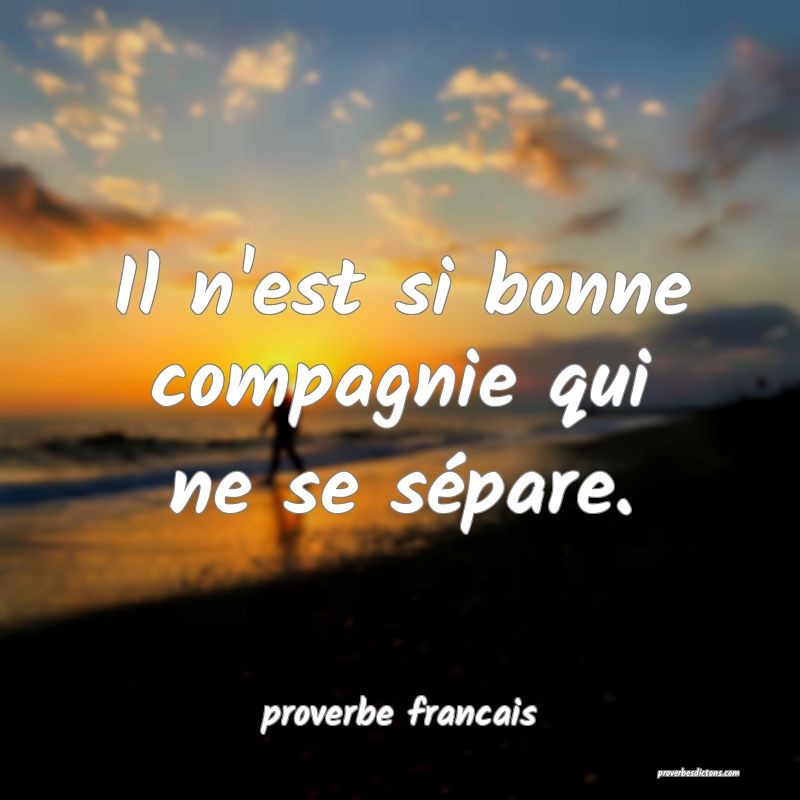 Il n'est si bonne compagnie qui ne se sépare.