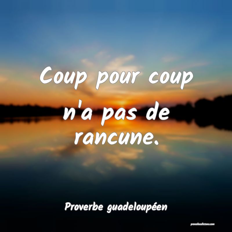 Coup pour coup n'a pas de rancune.
