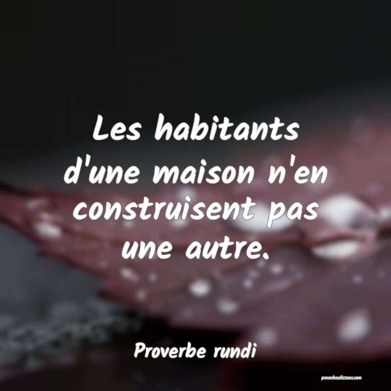 Les habitants d'une maison n'en construisent pas une autre.