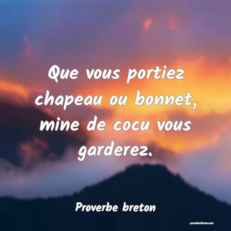 Que vous portiez chapeau ou bonnet, mine de cocu vous garderez.