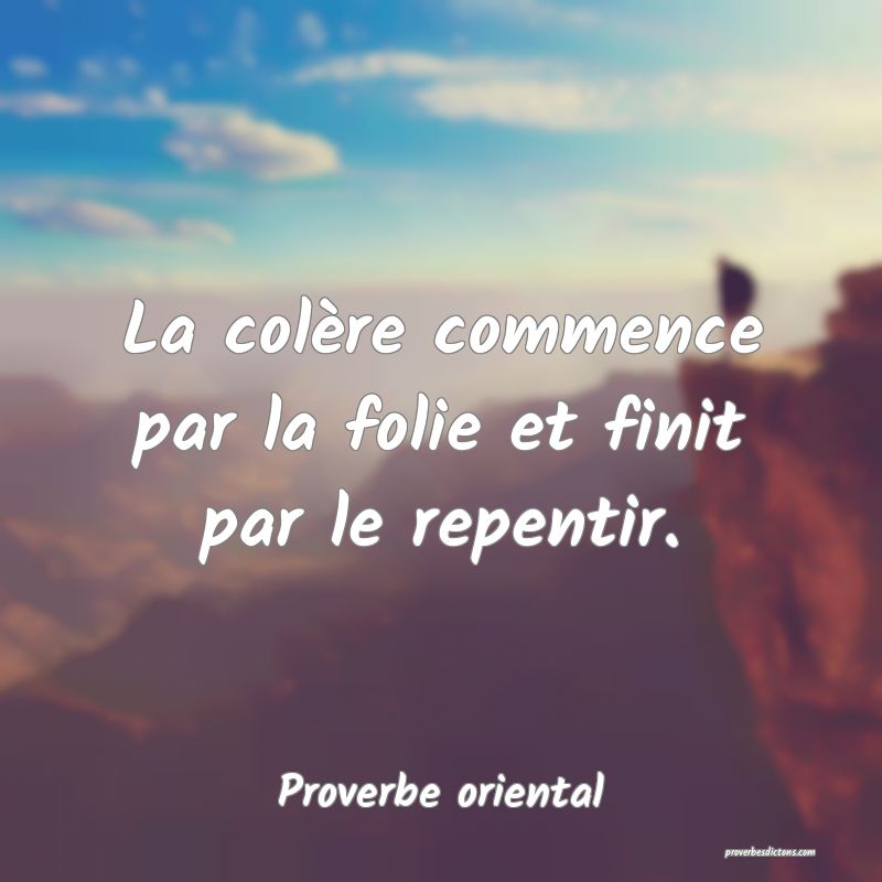 La colère commence par la folie et finit par le repentir.