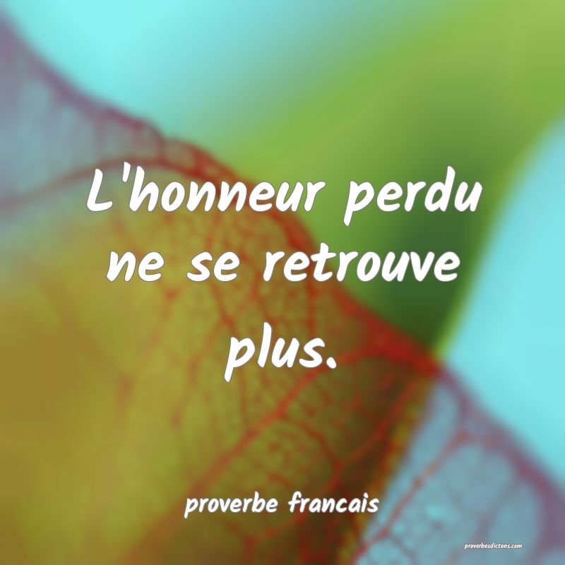 L'honneur perdu ne se retrouve plus.