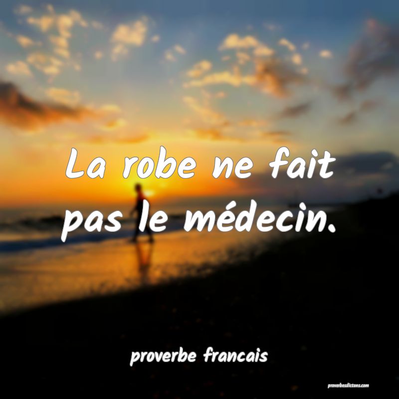 La robe ne fait pas le médecin.