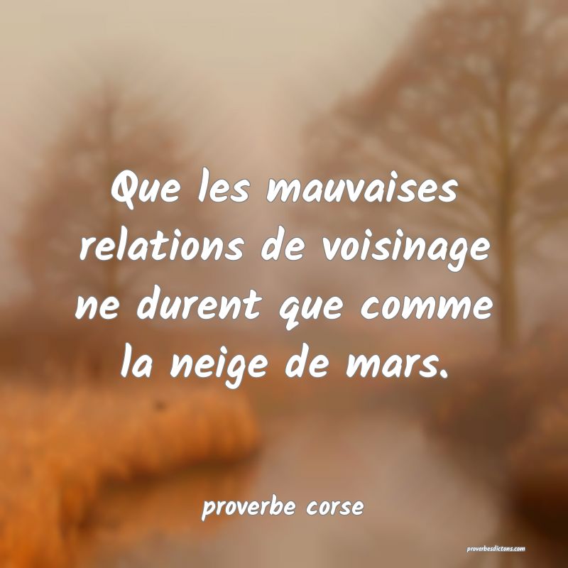  Que les mauvaises relations de voisinage ne durent que comme la neige de mars.