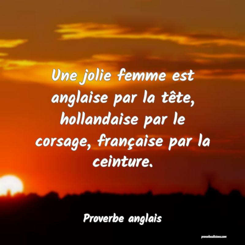 Une jolie femme est anglaise par la tête, hollandaise par le corsage, française par la ceinture.