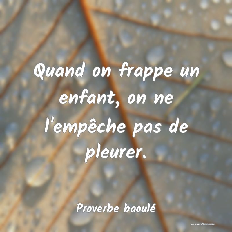 Quand on frappe un enfant, on ne l'empêche pas de pleurer.