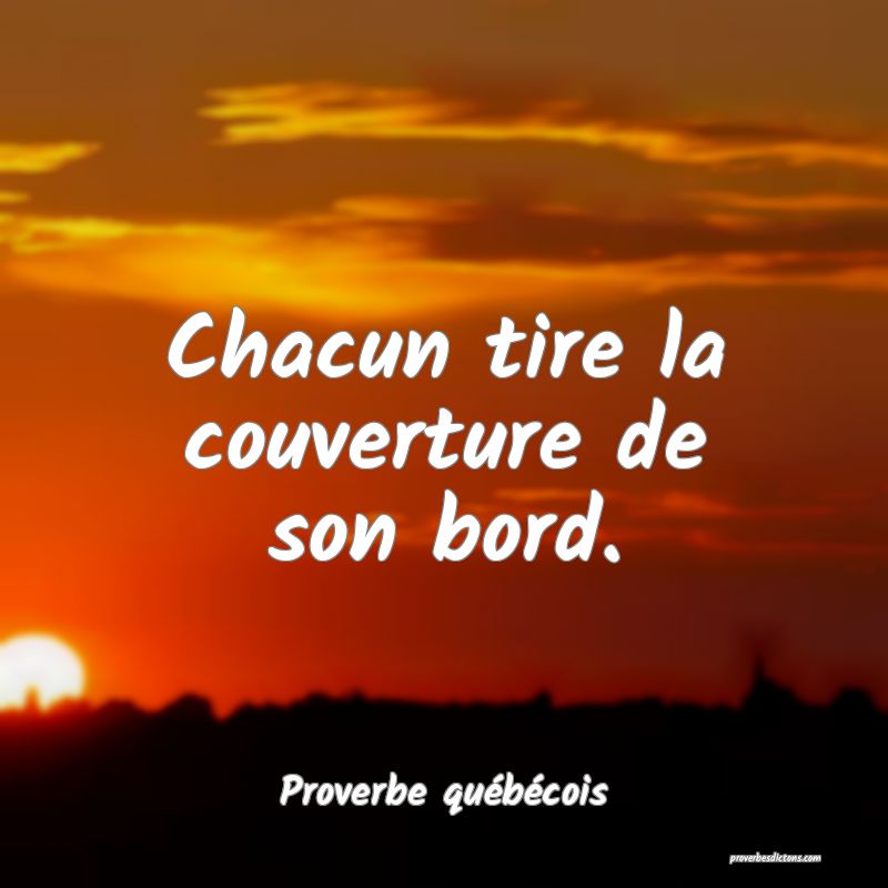  Chacun tire la couverture de son bord.