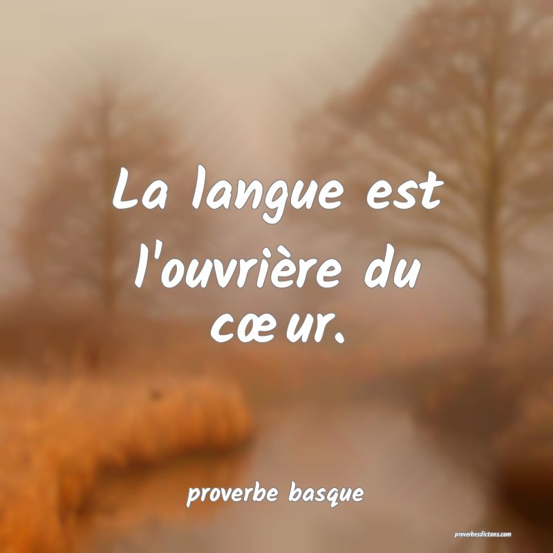 La langue est l'ouvrière du cœur.