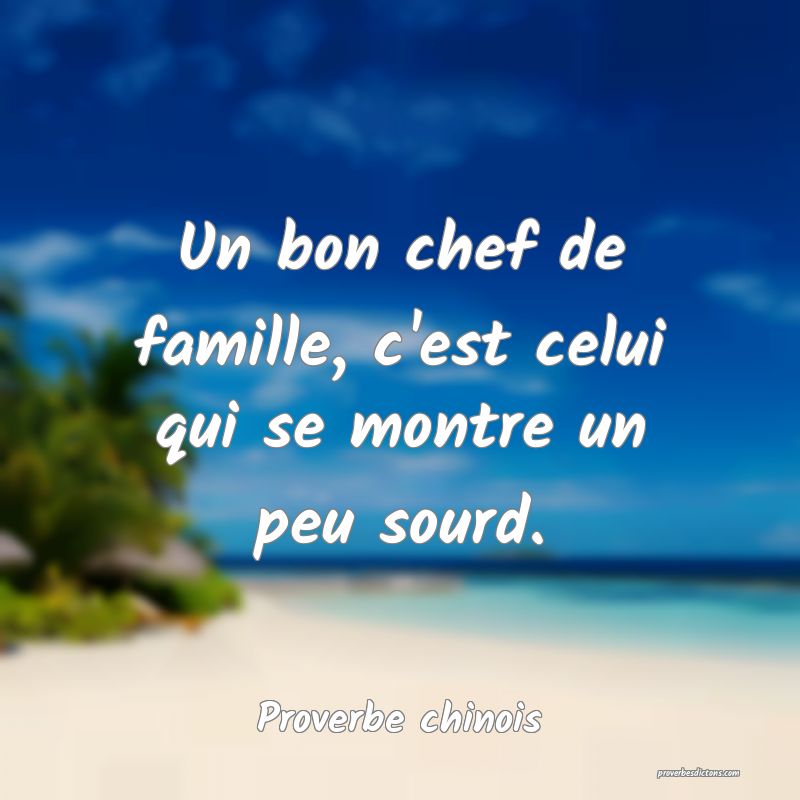 Un bon chef de famille, c'est celui qui se montre un peu sourd.