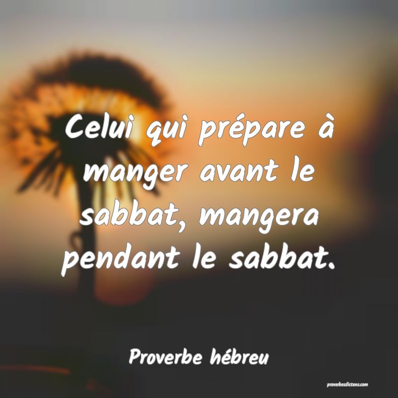 Celui qui prépare à manger avant le sabbat, mangera pendant le sabbat.