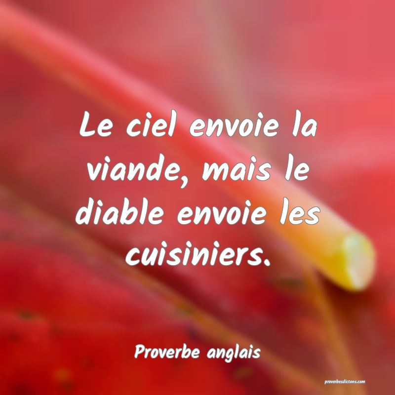 Le ciel envoie la viande, mais le diable envoie les cuisiniers.